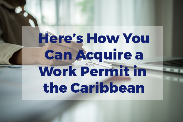 Here’s How You Can Acquire a Work Permit in the Caribbean
