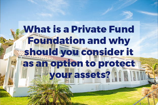 What is a Private Fund Foundation and why should you consider it as an option to protect your assets?